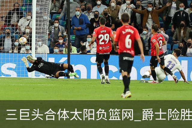 三巨头合体太阳负篮网 爵士险胜尼克斯止3连败