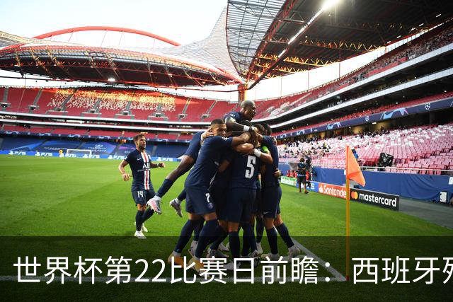 世界杯第22比赛日前瞻：西班牙残阵出击！C罗vs魔笛，谁先"舞毕"