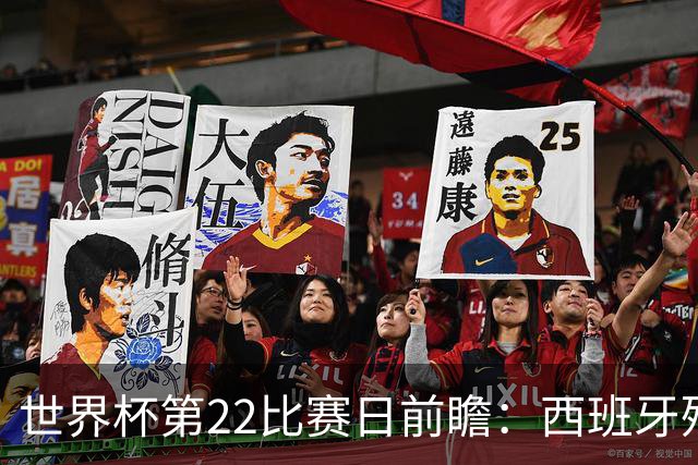 世界杯第22比赛日前瞻：西班牙残阵出击！C罗vs魔笛，谁先"舞毕"