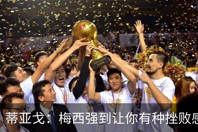 蒂亚戈：梅西强到让你有种挫败感，你在场上能做的就是尽量帮助他