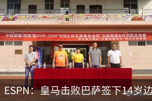 ESPN：皇马击败巴萨签下14岁边锋扬·比拉，还有意瓦拉内9岁儿子